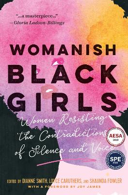 Womanish Black Girls: Women Resisting the Contradictions of Silence and Voice - Smith, Dianne, and Caruthers, Loyce, and Fowler, Shaunda