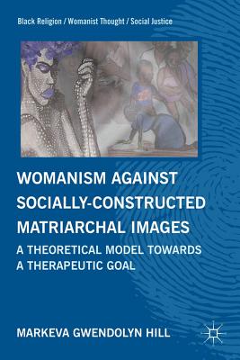 Womanism Against Socially Constructed Matriarchal Images: A Theoretical Model Toward a Therapeutic Goal - Hill, M