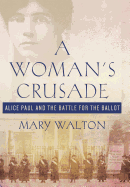 Woman's Crusade: Alice Paul and the Battle for the Ballot
