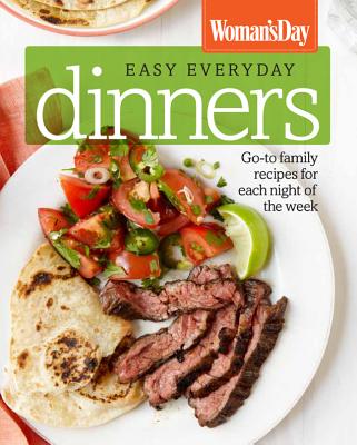 Woman's Day Easy Everyday Dinners: Go-To Family Recipes for Each Night of the Week - Woman's Day (Editor)