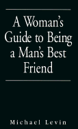 Woman's Guide to Being a Man's Best Friend