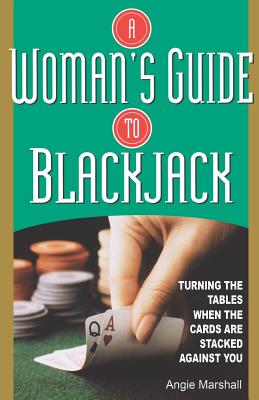 Woman's Guide to Blackjack: Turning the Tables When the Cards Are Stacked Against You - Marshall, Angie