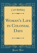 Woman's Life in Colonial Days (Classic Reprint)