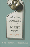 Woman's Right to Rest: 14 Types of Biblical Rest That Will Transform Your Life - George, Denise