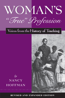 Woman's True Profession: Voices from the History of Teaching - Hoffman, Nancy