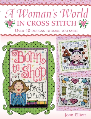 Woman's World in Cross Stitch: Over 40 Designs to Make You Smile - Elliott, Joan