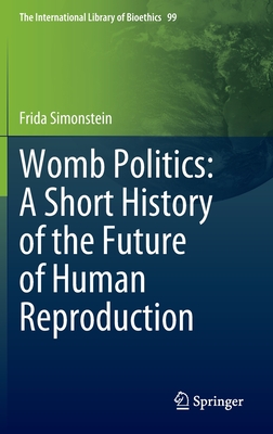 Womb Politics: A Short History of the Future of Human Reproduction - Simonstein, Frida