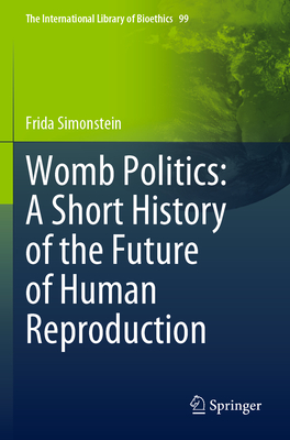 Womb Politics: A Short History of the Future of Human Reproduction - Simonstein, Frida