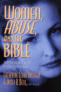 Women, Abuse, and the Bible: How Scripture Can Be Used to Hurt or to Heal