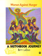 Women Against Hunger: A Sketchbook Journey - Laduke, Betty