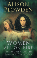 Women All on Fire: The Women of the English Civil War