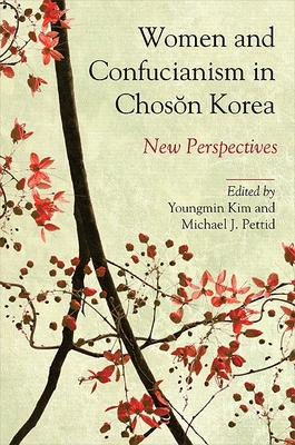 Women and Confucianism in Chos n Korea: New Perspectives - Kim, Youngmin (Editor), and Pettid, Michael J (Editor)
