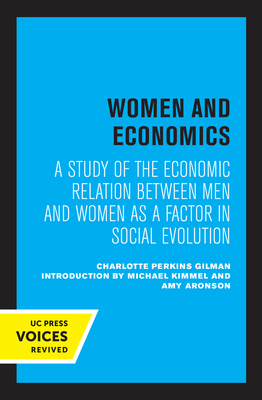 Women and Economics: A Study of the Economic Relation Between Men and Women as a Factor in Social Evolution - Gilman, Charlotte Perkins, and Kimmel, Michael (Introduction by), and Aronson, Amy (Introduction by)