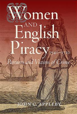 Women and English Piracy, 1540-1720: Partners and Victims of Crime - Appleby, John C