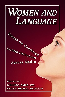Women and Language: Essays on Gendered Communication Across Media - Ames, Melissa (Editor), and Burcon, Sarah Himsel (Editor)