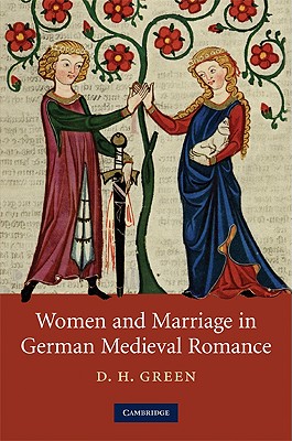 Women and Marriage in German Medieval Romance - Green, D. H.