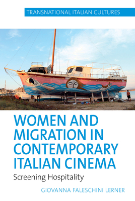 Women and Migration in Contemporary Italian Cinema: Screening Hospitality - Faleschini Lerner, Giovanna