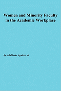 Women and Minority Faculty in the Academic Workplace: Recruitment, Retention, and Academic Culture - Aguirre, Adalberto