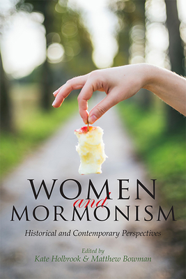 Women and Mormonism: Historical and Contemporary Perspectives - Holbrook, Kate (Editor), and Bowman, Matthew (Editor)