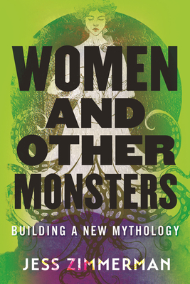 Women and Other Monsters: Building a New Mythology - Zimmerman, Jess