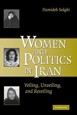 Women and Politics in Iran: Veiling, Unveiling, and Reveiling - Sedghi, Hamideh