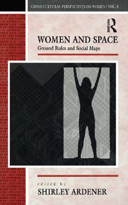 Women and Space: Ground Rules and Social Maps - Ardener, Shirley (Editor)