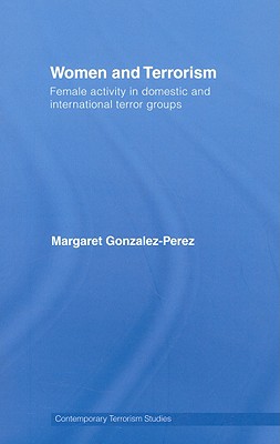 Women and Terrorism: Female Activity in Domestic and International Terror Groups - Gonzalez-Perez, Margaret