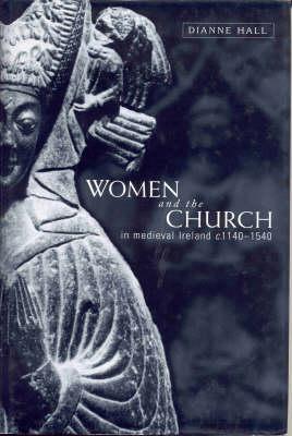 Women and the Church in Medieval Ireland, C.1140-1540 - Hall, Dianne