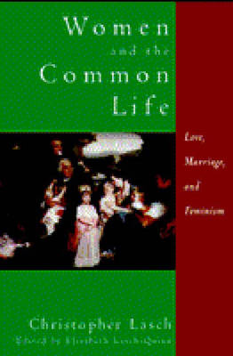 Women and the Common Life: Love, Marriage, and Feminism - Lasch, Christopher, and Lasch-Quinn, Elizabeth (Editor)