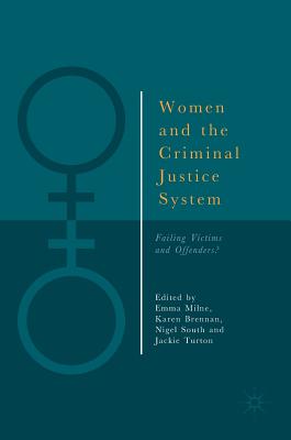 Women and the Criminal Justice System: Failing Victims and Offenders? - Milne, Emma (Editor), and Brennan, Karen (Editor), and South, Nigel, Professor (Editor)