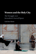 Women and the Holy City: The Struggle Over Jerusalem's Sacred Space