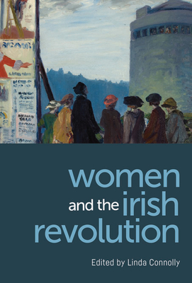 Women and the Irish Revolution: Feminism, Activism, Violence - Connolly, Linda (Editor)