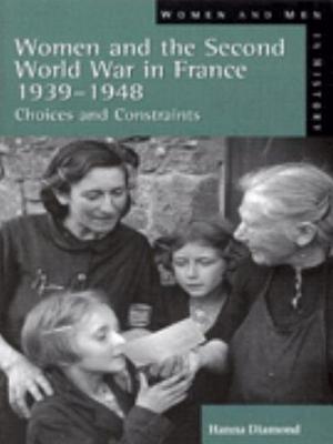 Women and the Second World War in France, 1939-1948: Choices and Constraints - Diamond, Hanna