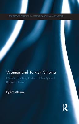 Women and Turkish Cinema: Gender Politics, Cultural Identity and Representation - Atakav, Eylem