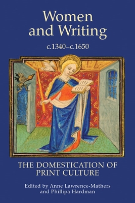 Women and Writing, c.1340-c.1650: The Domestication of Print Culture - Lawrence-Mathers, Anne (Editor), and Hardman, Phillipa (Contributions by), and Smyth, Adam (Contributions by)