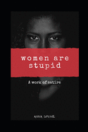 Women are Stupid!!!: A work of satire