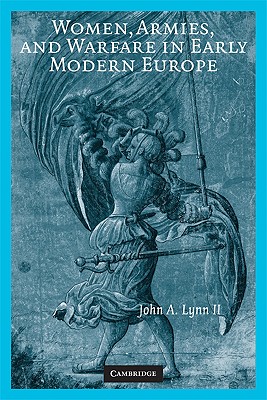 Women, Armies, and Warfare in Early Modern Europe - Lynn, John A, II