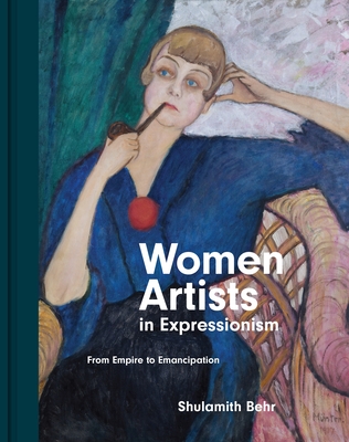Women Artists in Expressionism: From Empire to Emancipation - Behr, Shulamith