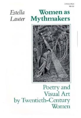 Women as Mythmakers: Poetry and Visual Art by Twentieth-Century Women - Lauter, Estella