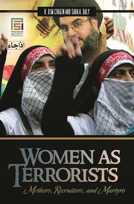 Women as Terrorists: Mothers, Recruiters, and Martyrs - Cragin, R Kim, and Daly, Sara A