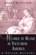 Women at Home in Victorian American: A Social History - Plante, Ellen M