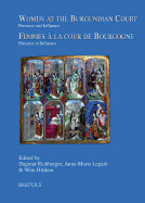 Women at the Burgundian Court: Presence and Influence = Femmes Aa La Cour De Bourgogne : Praesence Et Influence
