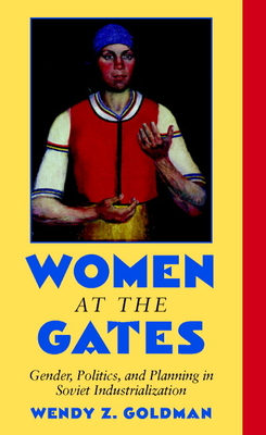 Women at the Gates: Gender and Industry in Stalin's Russia - Goldman, Wendy Z