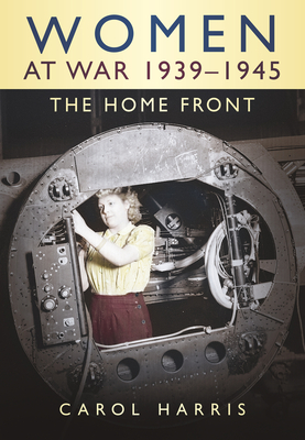 Women at War 1939-1945: The Home Front - Harris, Carol