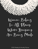 Women Belong in All Places Decisions Are Being Made 2020 Weekly & Monthly Planner: Ruth Bader Ginsburg Feminist Planner