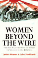 Women Beyond the Wire: Story of Prisoners of the Japanese, 1942-45