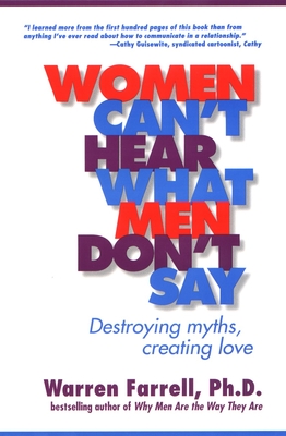 Women Can't Hear What Men Don't Say: Destroying Myths, Creating Love - Farrell, Warren