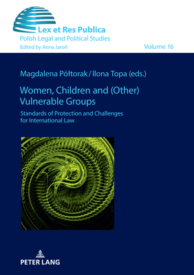 Women, Children and (Other) Vulnerable Groups: Standards of Protection and Challenges for International Law - Jaro , Anna, and Pltorak, Magdalena (Editor), and Topa, Ilona (Editor)