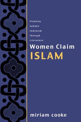 Women Claim Islam: Creating Islamic Feminism Through Literature - Cooke, Miriam