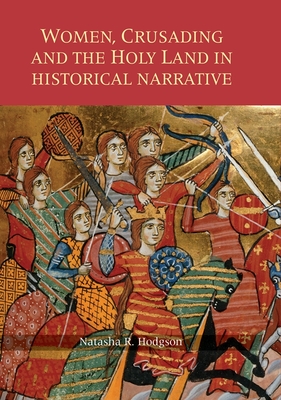 Women, Crusading and the Holy Land in Historical Narrative - Hodgson, Natasha R.